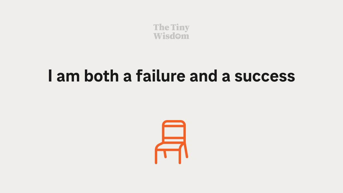 I am both a failure and a success