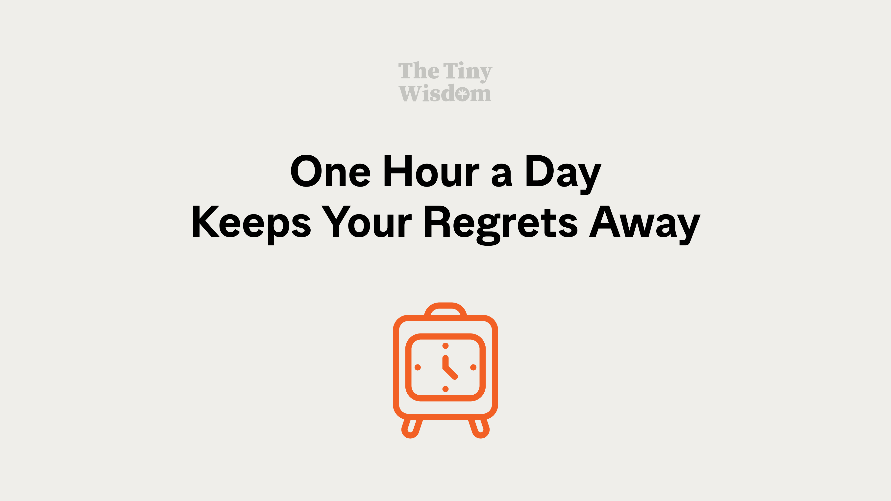 One hour a day keeps your regrets away