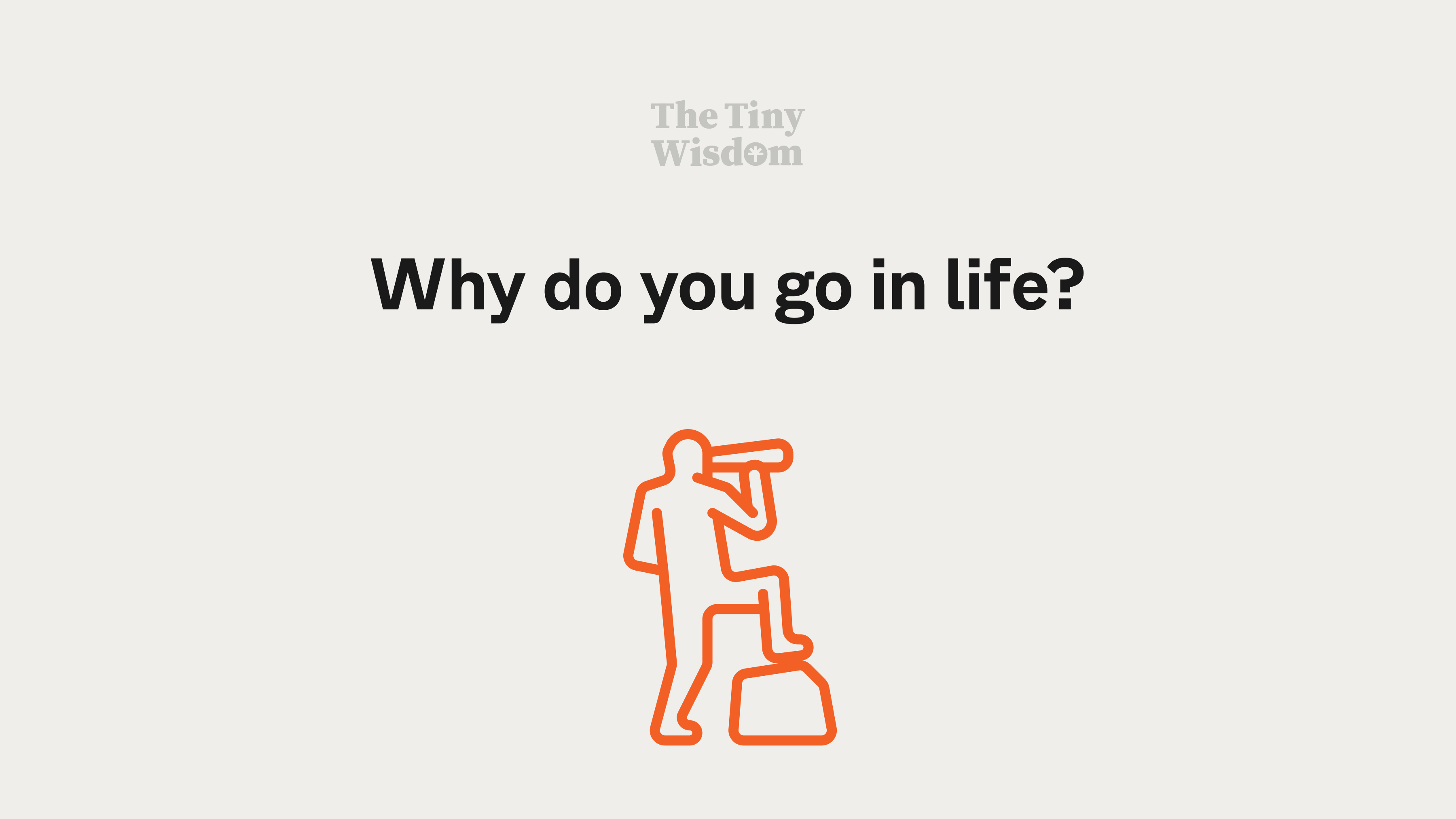 Why do you go in life?