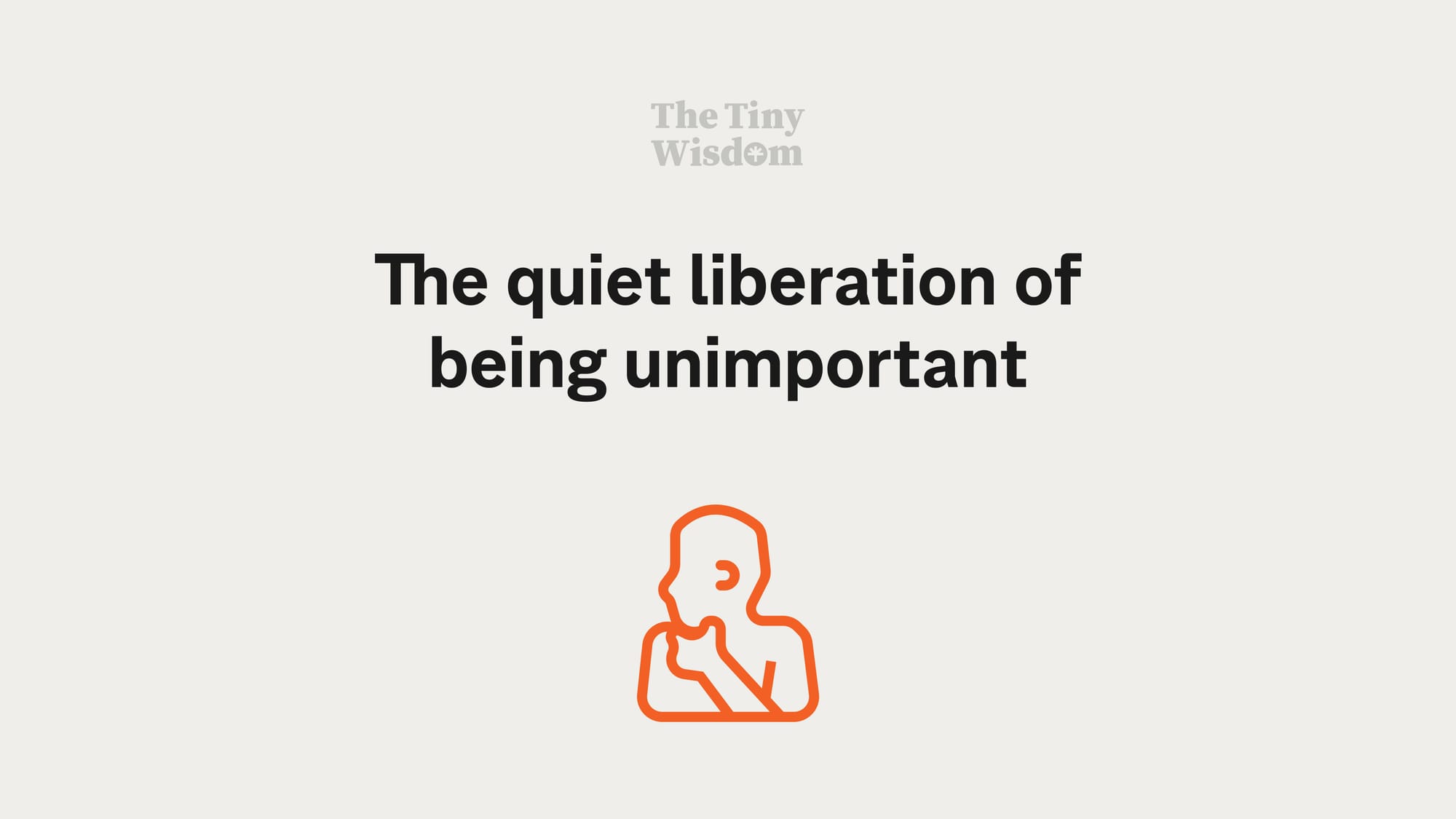 The quiet liberation of being unimportant