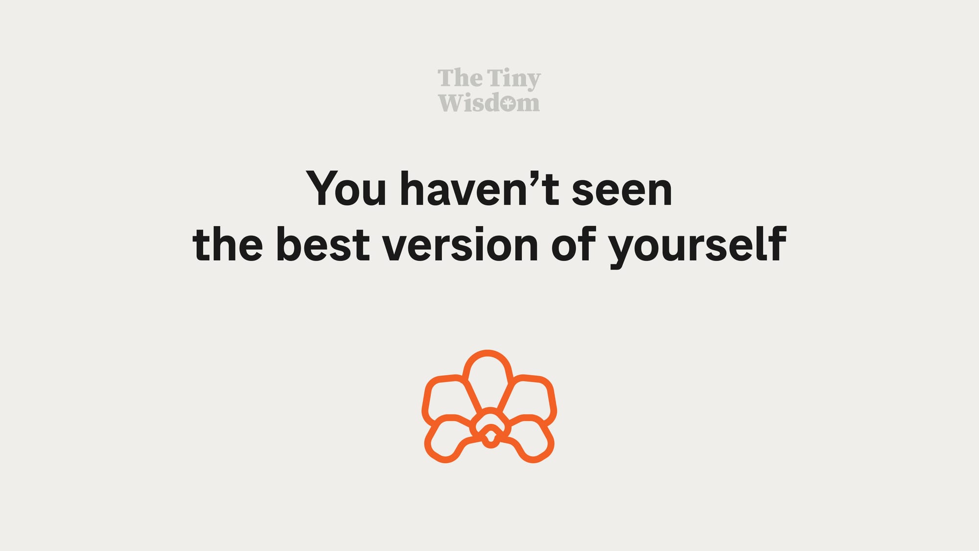 You haven’t seen the best version of yourself