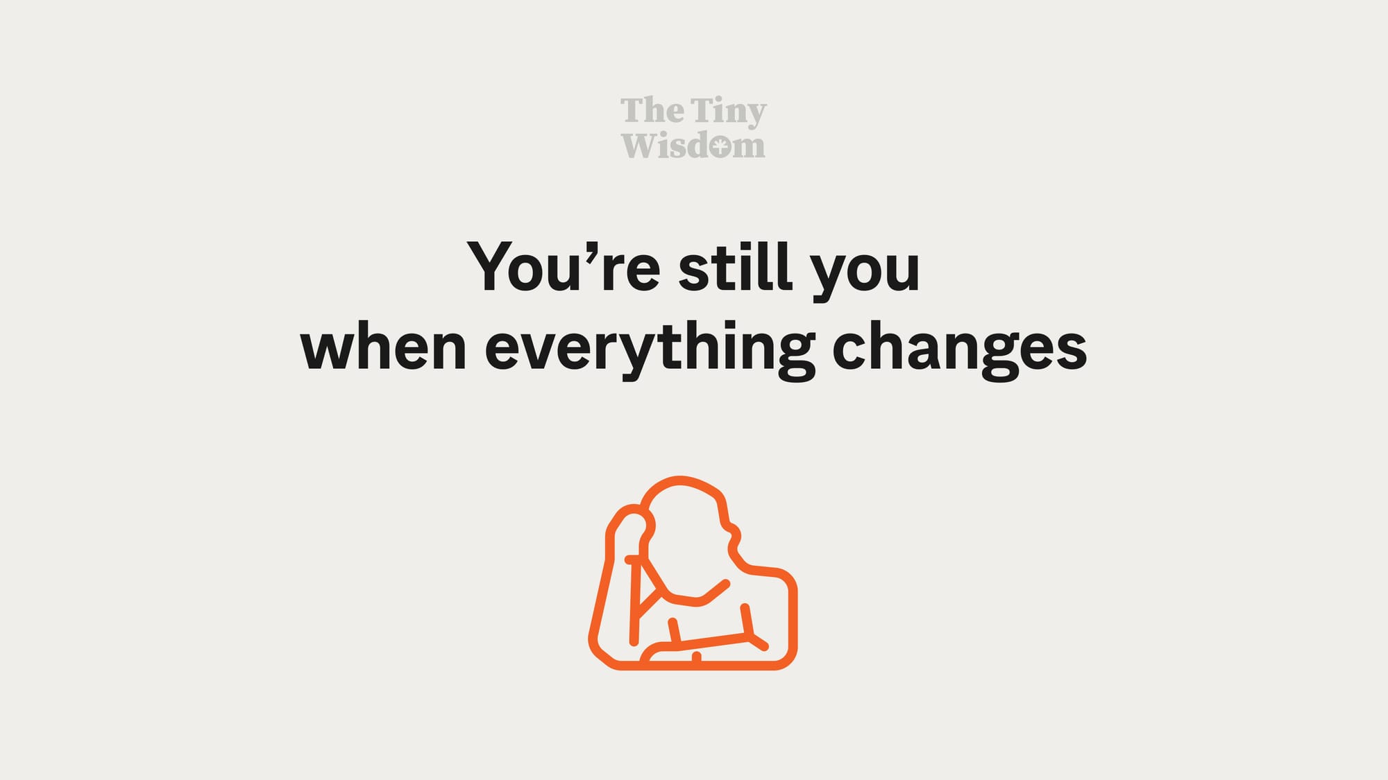 You’re still you when everything changes