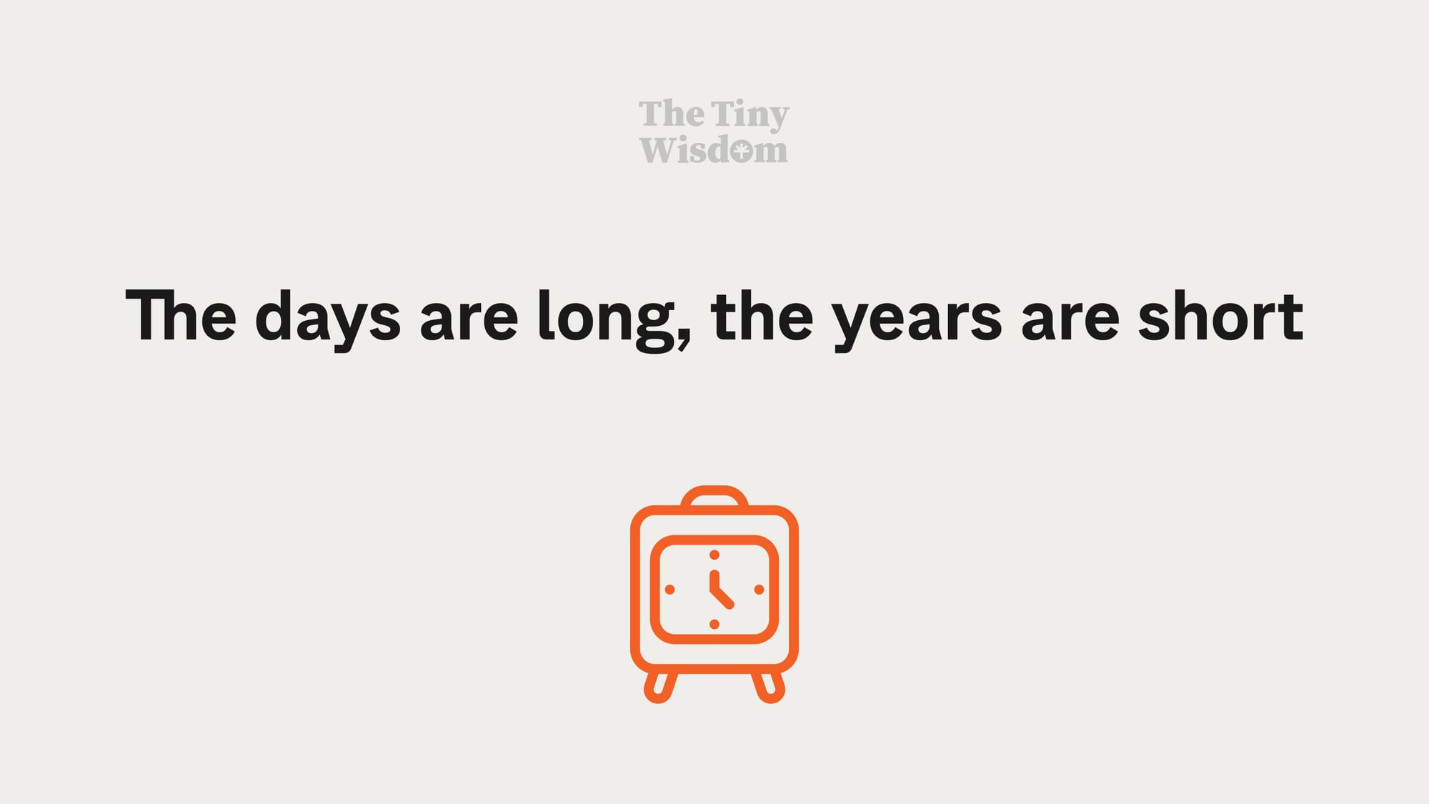 The days are long, the years are short