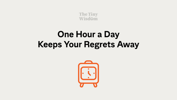 One hour a day keeps your regrets away