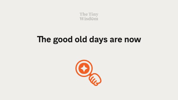 The good old days are now
