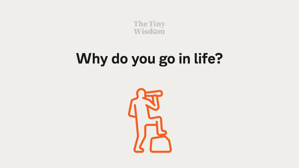 Why do you go in life?