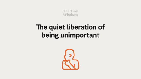 The quiet liberation of being unimportant