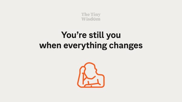 You’re still you when everything changes