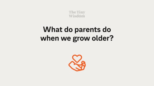 What do parents do when we grow older?